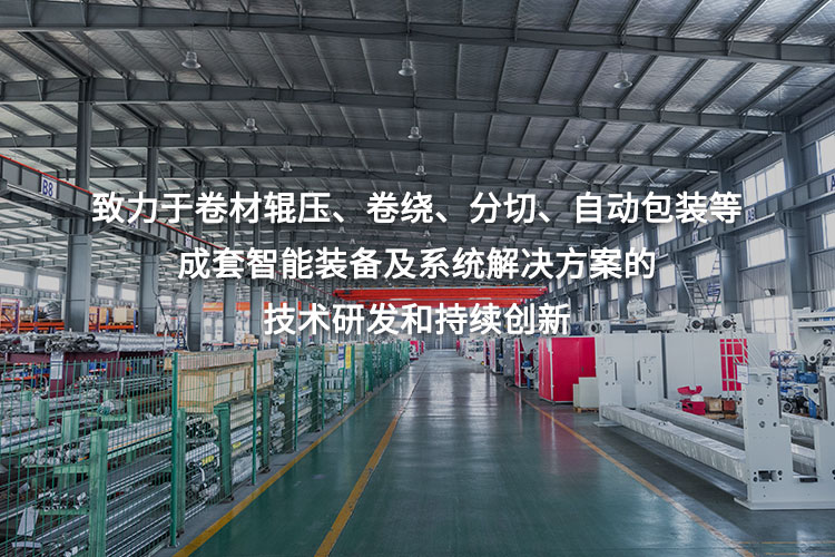 致力于卷材輥壓、卷繞、分切、自動(dòng)包裝等成套智能裝備及系統(tǒng)解決方案的技術(shù)研發(fā)和持續(xù)創(chuàng)新